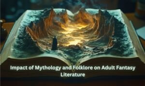 The Impact of Mythology and Folklore on Adult Fantasy Literature